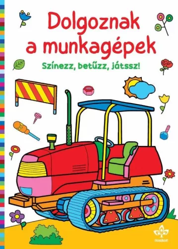 Dolgoznak a munkagépek - Színezz, betűzz, játssz!